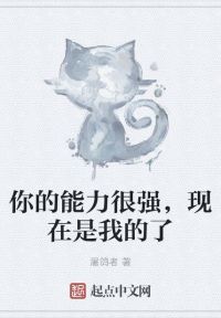 你的能力很强，现在是我的了